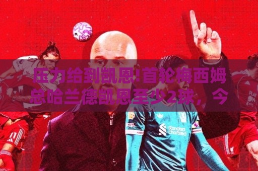 压力给到凯恩!首轮梅西姆总哈兰德凯恩至少2球，今天前三人再双响