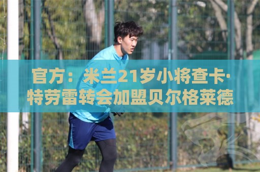 官方：米兰21岁小将查卡·特劳雷转会加盟贝尔格莱德游击