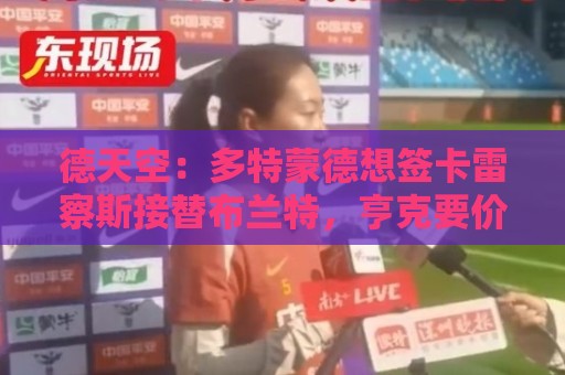 德天空：多特蒙德想签卡雷察斯接替布兰特，亨克要价3500万欧