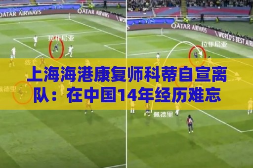 上海海港康复师科蒂自宣离队：在中国14年经历难忘