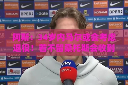 阿斯：34岁内马尔或会考虑退役！若不留桑托斯会收到美职联队邀请