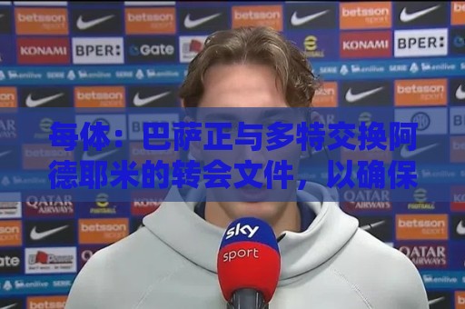 每体：巴萨正与多特交换阿德耶米的转会文件，以确保万无一失