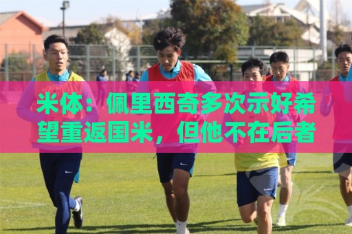 米体：佩里西奇多次示好希望重返国米，但他不在后者的引援候选中
