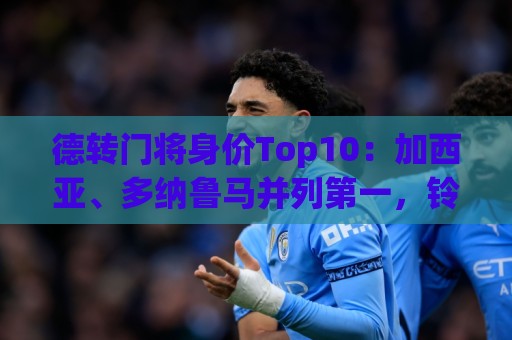 德转门将身价Top10：加西亚、多纳鲁马并列第一，铃木彩艳上榜