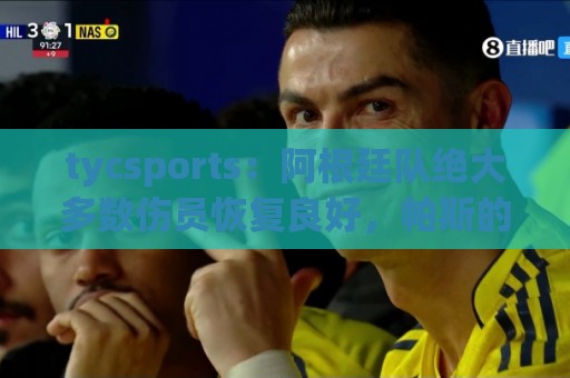 tycsports：阿根廷队绝大多数伤员恢复良好，帕斯的情况属于例外