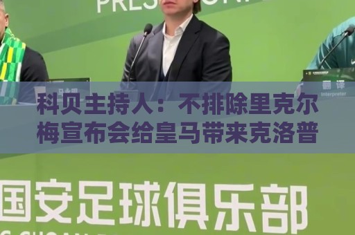 科贝主持人：不排除里克尔梅宣布会给皇马带来克洛普