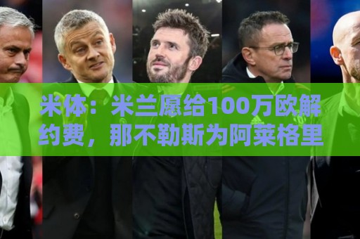 米体：米兰愿给100万欧解约费，那不勒斯为阿莱格里开出2+1合同