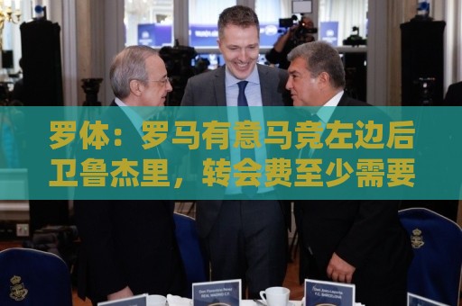 罗体：罗马有意马竞左边后卫鲁杰里，转会费至少需要2000万欧元