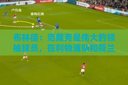 布林德：范戴克是伟大的领袖球员，在利物浦队和荷兰队都是如此