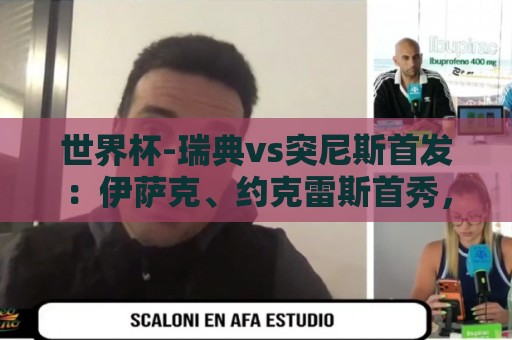 世界杯-瑞典vs突尼斯首发：伊萨克、约克雷斯首秀，汉尼拔出战