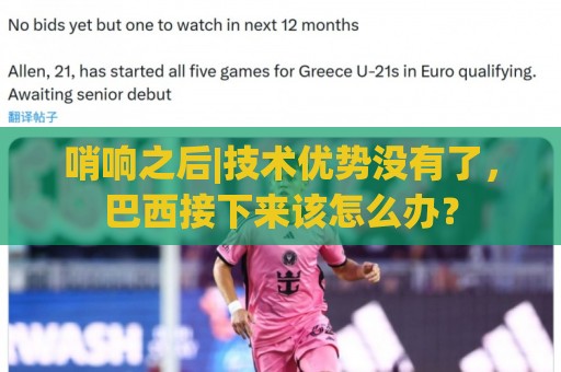 哨响之后|技术优势没有了，巴西接下来该怎么办？