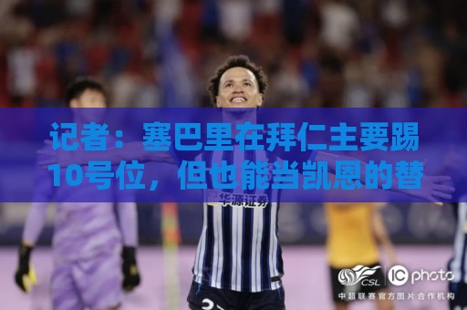 记者：塞巴里在拜仁主要踢10号位，但也能当凯恩的替补