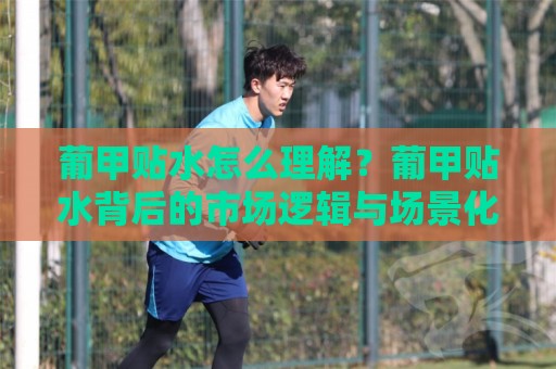 葡甲贴水怎么理解?葡甲贴水背后的市场逻辑与场景化预判【葡甲贴水】🧊线上十大最稳投球网在线观看初盘全场回放投屏赛程投注 葡甲贴水怎么理解?葡甲贴水背后的市场逻辑与场景化预判【葡甲贴水】🧊线上十大最稳投球网在线观看初盘全场回放投屏赛程投注