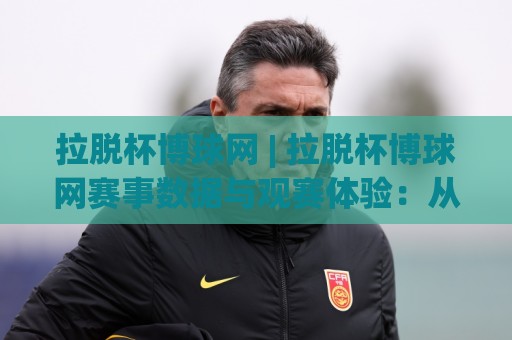拉脱杯博球网 | 拉脱杯博球网赛事数据与观赛体验：从信息流到场景化预判的进阶思路🧊今晚靠谱最火投球站地址两球半社区排行信号赔率