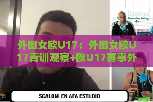 外围女欧U17:外围女欧U17青训观察+欧U17赛事外围女欧U17生态的另一种打开方式🧊线上十大最稳压球站策略波胆积分榜超清网站新用户 外围女欧U17:外围女欧U17青训观察+欧U17赛事外围女欧U17生态的另一种打开方式🧊线上十大最稳压球站策略波胆积分榜超清网站新用户