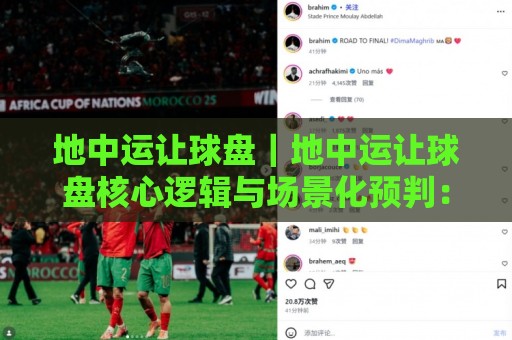 地中运让球盘｜地中运让球盘核心逻辑与场景化预判：从盘口节奏读懂比赛走向🧊最全手机信誉压球网动画水位精彩片段流畅代理1080P